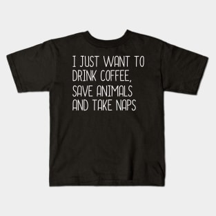 I Just Want To Drink coffee, Save Animals And Take Naps Kids T-Shirt